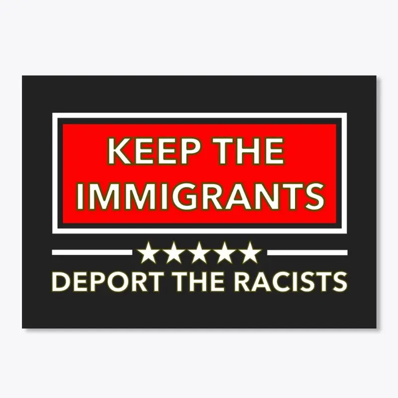 Keep the Immigrants Deport the Racists